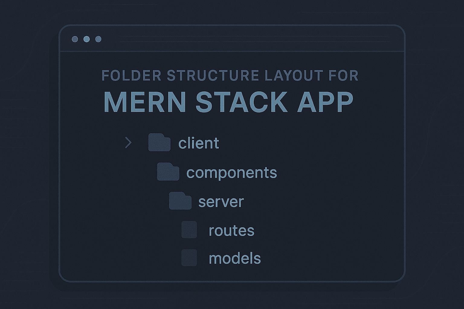Best File Structure for MERN Stack Apps (2025 Guide)