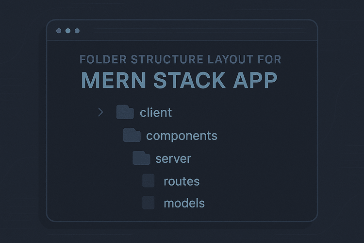 Best File Structure for MERN Stack Apps (2025 Guide)